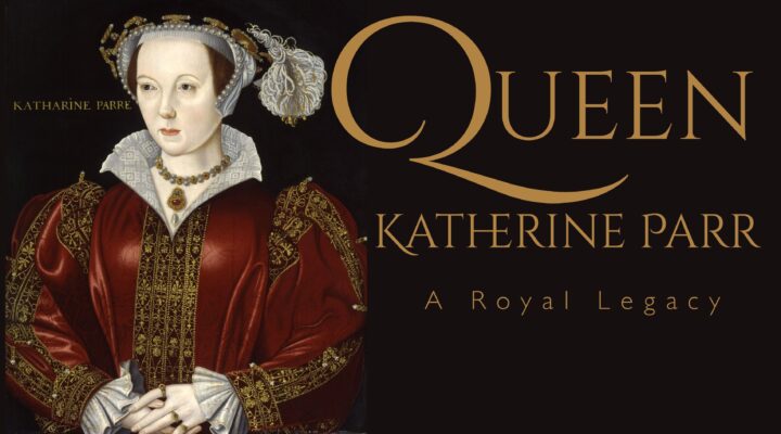 Katherine Parr:                           A Royal Legacy