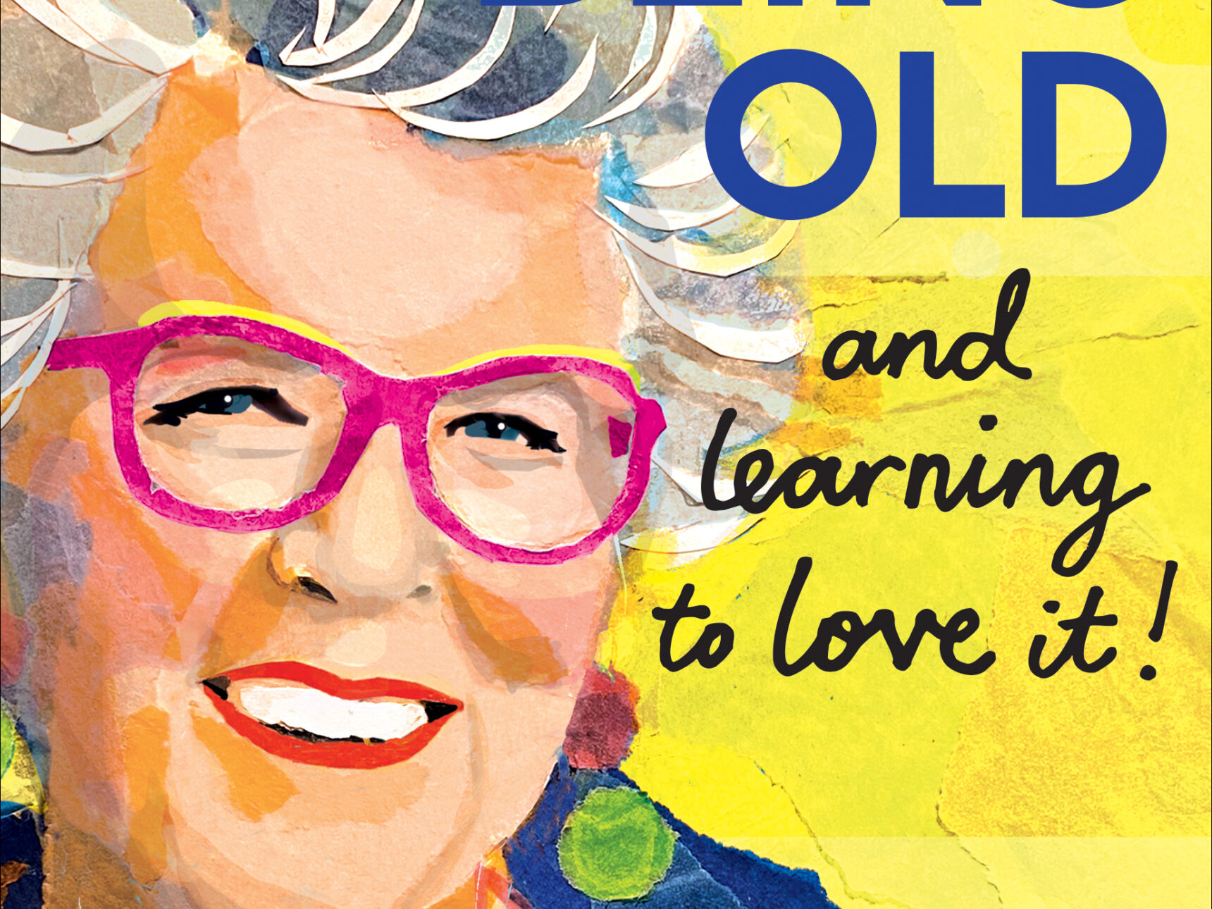 Being Old…and learning to love it! book cover